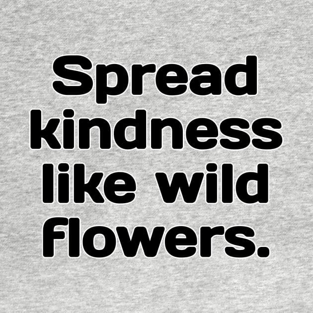 Spread kindness like wild flowers. by TheTrendStore.27